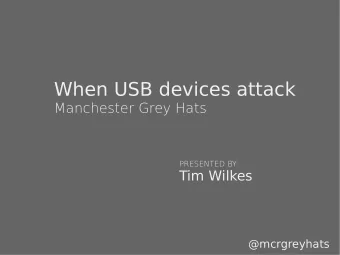 When USB devices attack  Manchester Grey Hats  PRESENTED BY:  Tim Wilkes  @mcrgreyhats  Disclaimer: