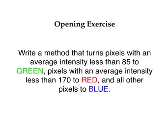 Opening Exercise  Write a method that turns pixels with an  average intensity less than 85 to