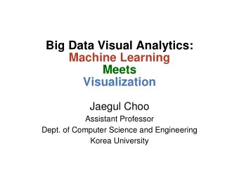 Meets  Visualization  Jaegul Choo  Assistant Professor  Dept. of Computer Science and Engineering