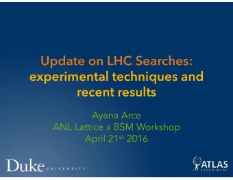 Update on LHC Searches:  experimental techniques and recent results  Ayana Arce  ANL Lattice x BSM