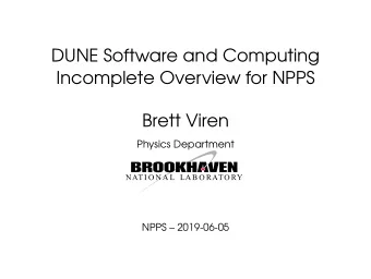 DUNE Software and Computing  Incomplete Overview for NPPS  Brett Viren  Physics Department  NPPS