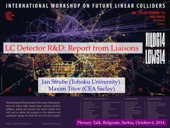 LC Detector R&amp;D: Report from Liaisons  Jan Strube (Tohoku University)  Maxim Titov (CEA Saclay)
