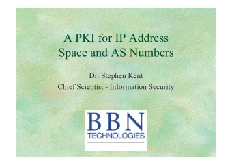 A PKI for IP Address  Space and AS Numbers  Dr. Stephen Kent  Chief Scientist - Information
