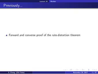Previously...  Forward and converse proof of the rate-distortion theorem  S. Cheng (OU-Tulsa)