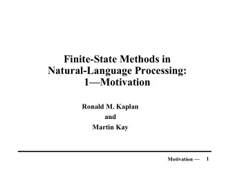 Finite-State Methods in  Natural-Language Processing:  1Motivation  Ronald M. Kaplan  and