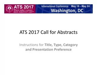 ATS 2017 Call for Abstracts Instructions for Title, Type, Category and Presentation Preference Add