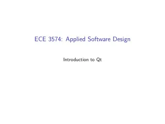 ECE 3574: Applied Software Design  Introduction to Qt  The goal of todays meeting it to learn