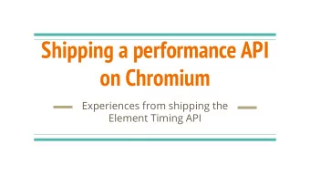 Shipping a performance API  on Chromium  Experiences from shipping the  Element Timing API