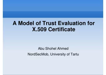 A Model of Trust Evaluation for  A Model of Trust Evaluation for  X.509 Certificate  Abu Shohel