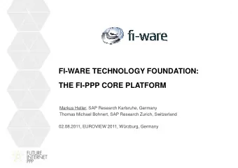 FI-WARE TECHNOLOGY FOUNDATION:  THE FI-PPP CORE PLATFORM  Markus Heller, SAP Research Karlsruhe,