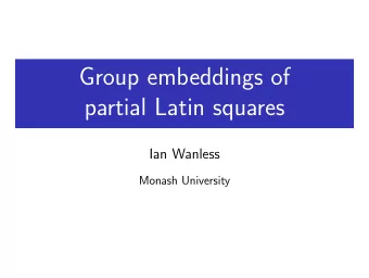 Group embeddings of  partial Latin squares  Ian Wanless  Monash University  Latin squares  Latin