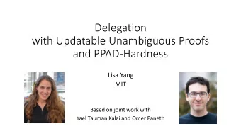 Delegation  with Updatable Unambiguous Proofs  and PPAD-Hardness  Lisa Yang  MIT  Based on joint
