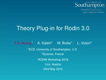 Theory Plug-in for Rodin 3.0 T.S. Hoang 1 A. Salehi 1 M. Butler 1 L. Voisin 2 1 ECS, University of