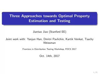 Three Approaches towards Optimal Property  Estimation and Testing  Jiantao Jiao (Stanford EE)