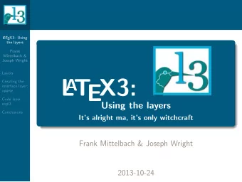 L  T  EX3:  A  Creating the  interface layer:  xparse  Code layer:  Using the layers  expl3