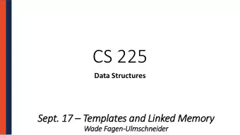 CS 225  Data Structures  Sept. . 17  Templates and Linked Memory  ry  Wade Fagen-Ulmschneider