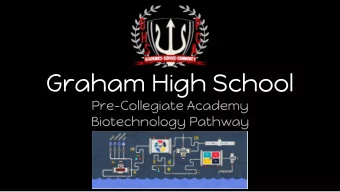 Graham High School  Pre-Collegiate Academy  Biotechnology Pathway  What is PCA?    Designed to