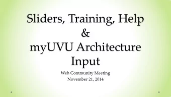 Sliders, Training, Help  &amp;  myUVU Architecture  Input  Web Community Meeting  November 21, 2014