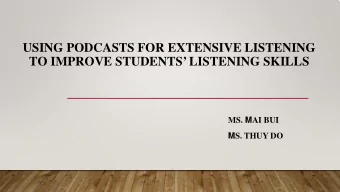USING PODCASTS FOR EXTENSIVE LISTENING  TO IMPROVE STUDENTS LISTENING SKILLS MS. M AI BUI M S.