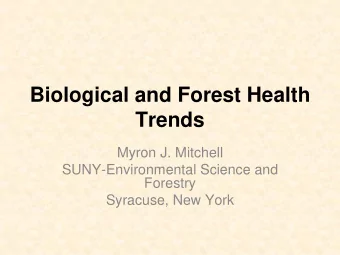 Biological and Forest Health  Trends  Myron J. Mitchell  SUNY-Environmental Science and  Forestry