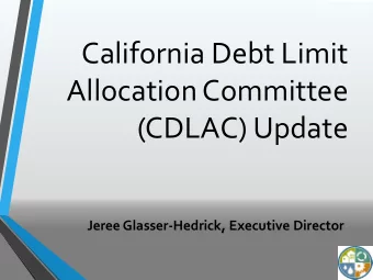 California Debt Limit  Allocation Committee  (CDLAC) Update  Jeree Glasser-Hedrick, Executive