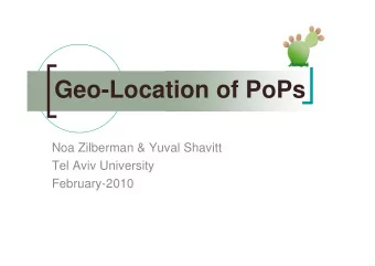 Geo-Location of PoPs  Noa Zilberman &amp; Yuval Shavitt  Tel Aviv University  February-2010  Agenda