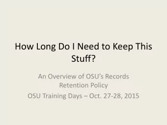 Stuff?  An Overview of OSUs Records  Retention Policy OSU Training Days  Oct. 27-28, 2015