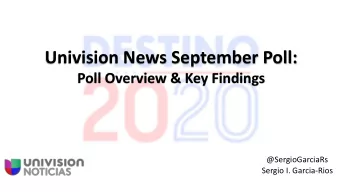 Univision News September Poll:  Poll Overview &amp; Key Findings  @SergioGarciaRs  Sergio I.