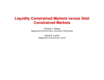 Liquidity Constrained Markets versus Debt  Constrained Markets  Timothy J. Kehoe  Department of