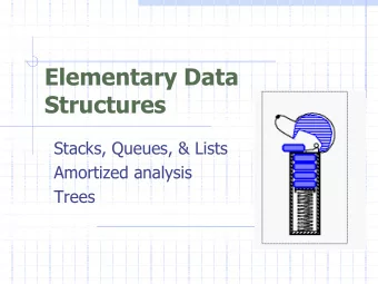 Elementary Data  Structures  Stacks, Queues, &amp; Lists  Amortized analysis  Trees  The Stack ADT