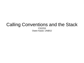 Calling Conventions and the Stack  CS2253  Owen Kaser, UNBSJ  Overview  Stacks and the
