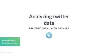 Analyzing twitter  data  AN ALYZ IN G S OCIAL MEDIA DATA IN  R  Sowmya Vivek  Data Science Coach