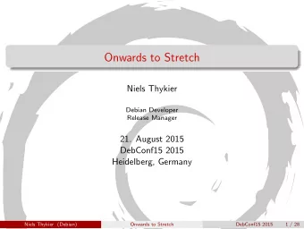 Onwards to Stretch  Niels Thykier  Debian Developer  Release Manager  21. August 2015  DebConf15