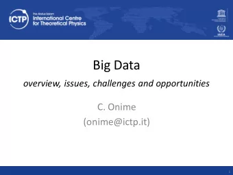 Big Data  overview, issues, challenges and opportunities  C. Onime  (onime@ictp.it)  1  Outline