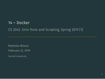 14  Docker  CS 2043: Unix Tools and Scripting, Spring 2019 [1]  Matthew Milano  February 22,