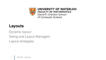 Layouts  Dynamic layout  Swing and Layout Managers  Layout strategies  1  CS 349 - Layouts  2  CS