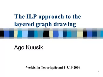 The ILP approach to the  layered graph drawing  Ago Kuusik  Veskisilla Teooriapevad 1-3.10.2004