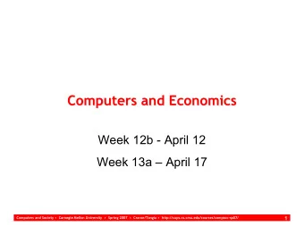 Computers and Economics  Computers and Economics  Week 12b - April 12  Week 13a  April 17  1