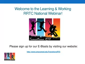 Welcome to the Learning &amp; Working  RRTC National Webinar!  Please sign up for our E-Blasts by