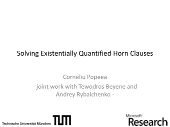 Solving Existentially Quantified Horn Clauses  Corneliu Popeea  - joint work with Tewodros Beyene