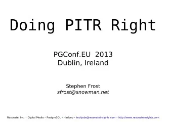 D o i n g  P I T R  R i g h t  PGConf.EU  2013  Dublin, Ireland  Stephen Frost  sfrost@snowman.net