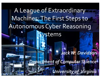 A League of Extraordinary  Machines: The First Steps to  Autonomous Cyber Reasoning  Systems  Jack