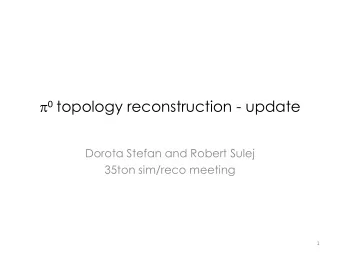 p 0 topology reconstruction - update  Dorota Stefan and Robert Sulej  35ton sim/reco meeting  1 p 0