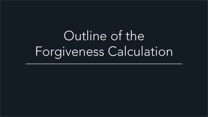 outline of the forgiveness calculation based on current