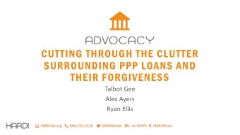 CUTTING THROUGH THE CLUTTER  SURROUNDING PPP LOANS AND  THEIR FORGIVENESS  Talbot Gee  Alex Ayers