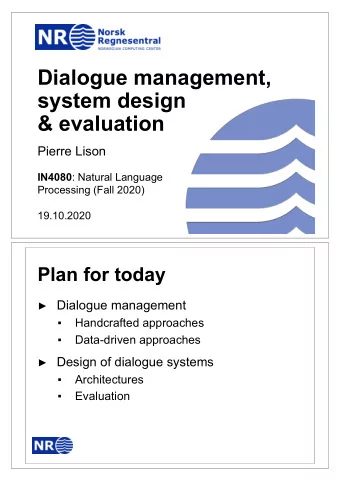 Dialogue management,  system design  &amp; evaluation  Pierre Lison IN4080 : Natural Language