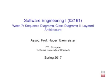 Software Engineering I (02161)  Week 7: Sequence Diagrams, Class Diagrams II, Layered  Architecture