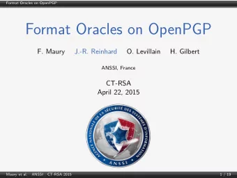 Format Oracles on OpenPGP  F. Maury  J.-R. Reinhard  O. Levillain  H. Gilbert  ANSSI, France