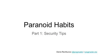Paranoid Habits  Part 1: Security Tips  Denis Rechkunov @pragmader / pragmader.me  Whats this