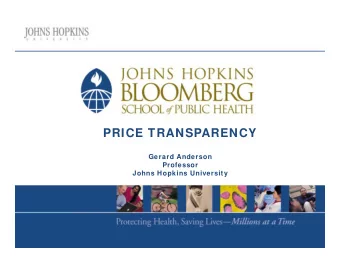 PRICE TRANSPARENCY  Gerard Anderson  Professor  Johns Hopkins University Full Disclosure  For